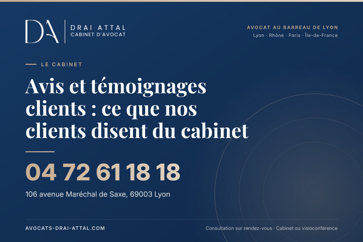 Avis et témoignages clients : ce que nos clients disent du cabinet Avis et témoignages clients : ce que nos clients disent du cabinet – Cabinet Drai Attal, avocat à Lyon, 106 avenue Maréchal de Saxe 69003 Lyon, tél. 04 72 61 18 18