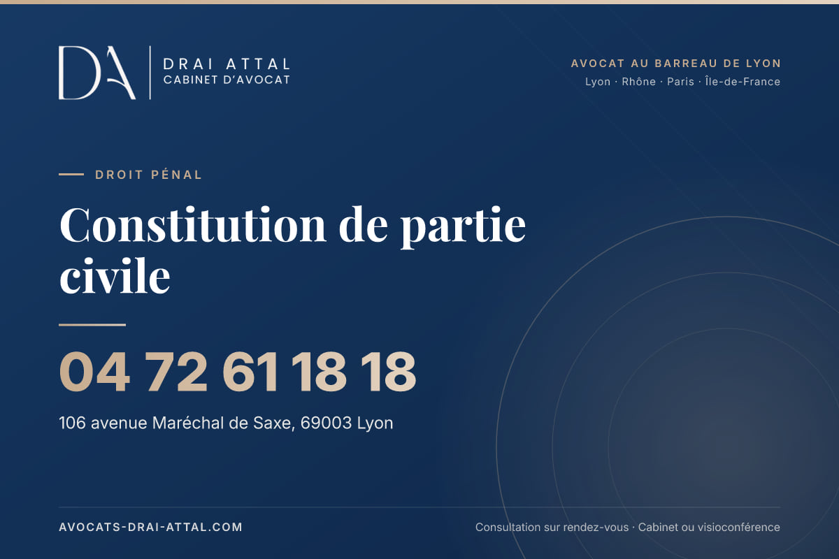 Constitution de partie civile : votre avocat à Lyon et à Paris Constitution de partie civile – Cabinet Drai Attal, avocat à Lyon, 106 avenue Maréchal de Saxe 69003 Lyon, tél. 04 72 61 18 18