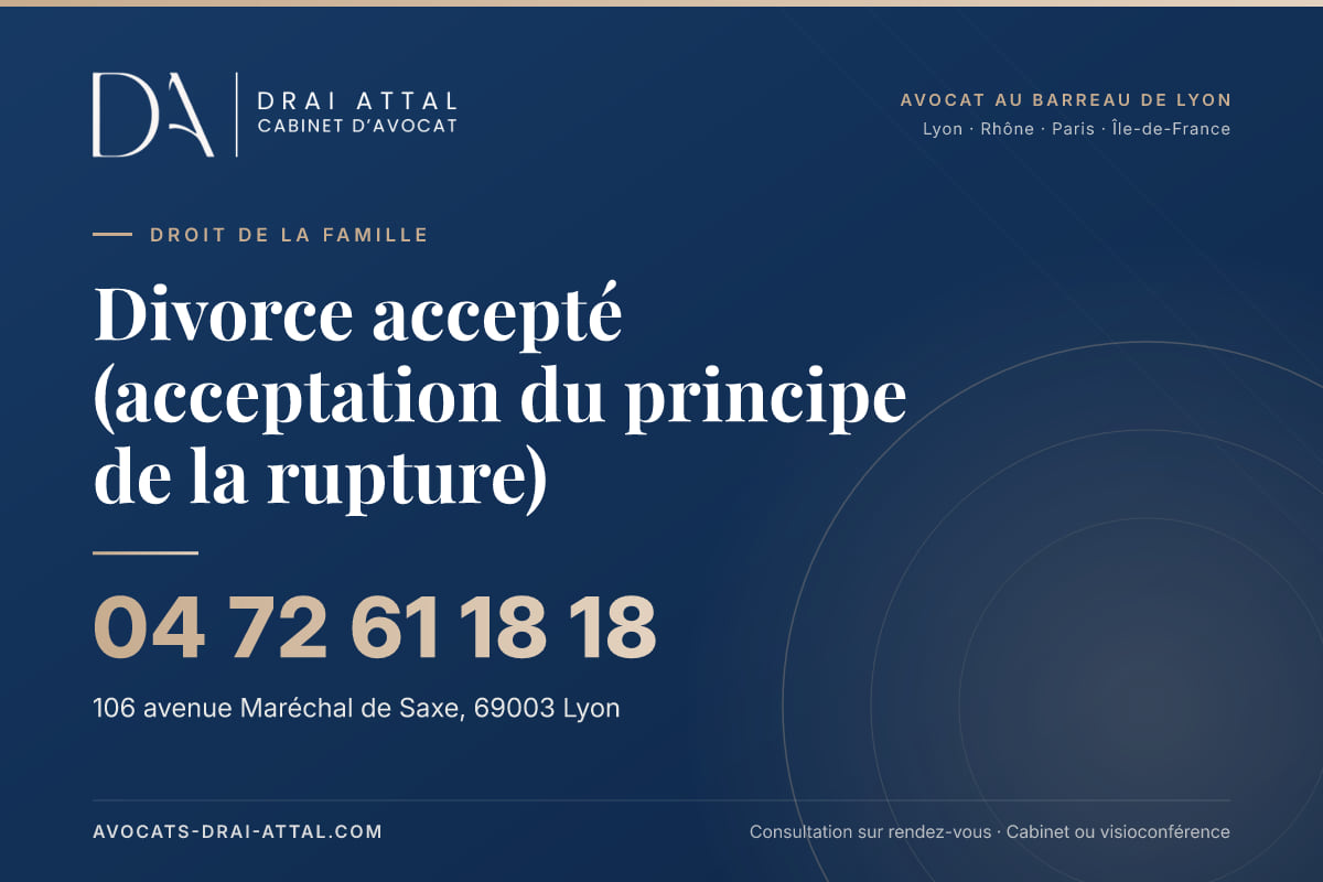 Divorce accepté (acceptation du principe de la rupture) – Cabinet Drai Attal, avocat à Lyon, 106 avenue Maréchal de Saxe 69003 Lyon, tél. 04 72 61 18 18