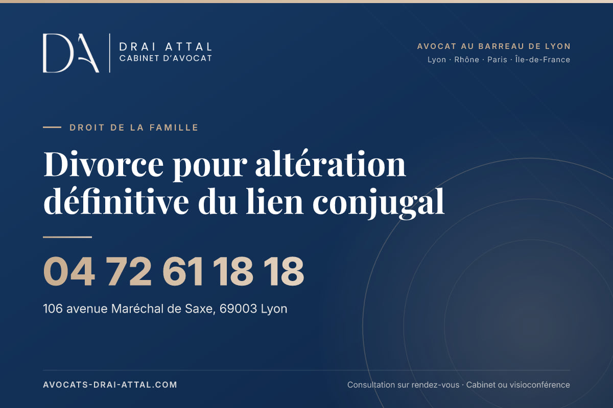 Divorce pour altération définitive du lien conjugal – Cabinet Drai Attal, avocat à Lyon, 106 avenue Maréchal de Saxe 69003 Lyon, tél. 04 72 61 18 18