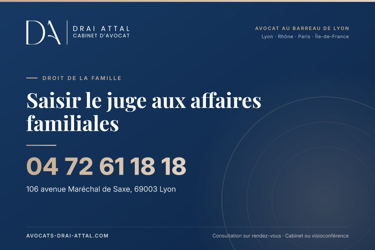 Saisir le juge aux affaires familiales – Cabinet Drai Attal, avocat à Lyon, 106 avenue Maréchal de Saxe 69003 Lyon, tél. 04 72 61 18 18